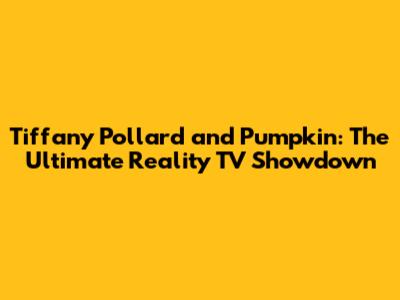 Tiffany Pollard and Pumpkin: The Ultimate Reality TV Showdown