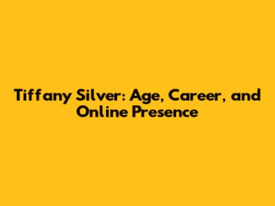 Tiffany Silver: Age, Career, and Online Presence