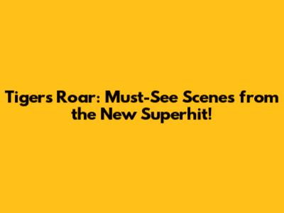 Tiger's Roar: Must-See Scenes from the New Superhit!