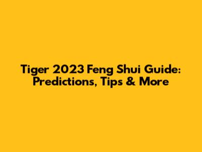 Tiger 2023 Feng Shui Guide: Predictions, Tips & More