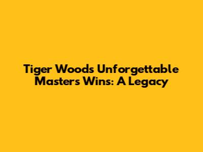 Tiger Woods' Unforgettable Masters Wins: A Legacy