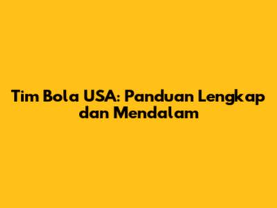 Tim Bola USA: Panduan Lengkap dan Mendalam