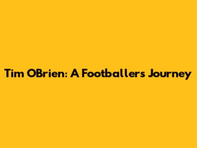 Tim O'Brien: A Footballer's Journey