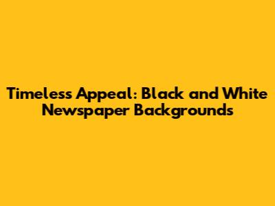 Timeless Appeal: Black and White Newspaper Backgrounds