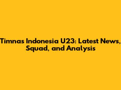 Timnas Indonesia U23: Latest News, Squad, and Analysis