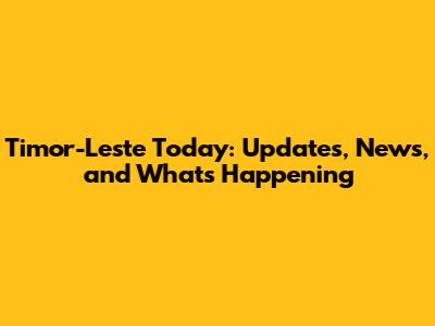 Timor-Leste Today: Updates, News, and What's Happening