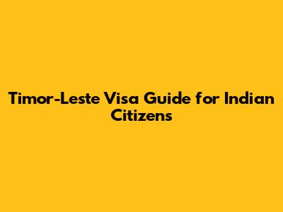 Timor-Leste Visa Guide for Indian Citizens