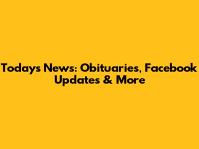 Today's News: Obituaries, Facebook Updates & More