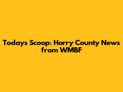 Today's Scoop: Horry County News from WMBF