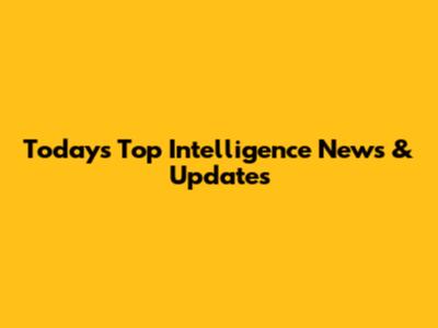 Today's Top Intelligence News & Updates