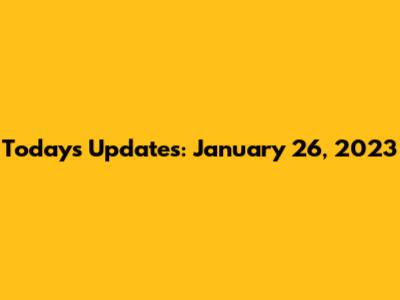 Today's Updates: January 26, 2023
