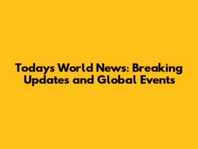 Today's World News: Breaking Updates and Global Events