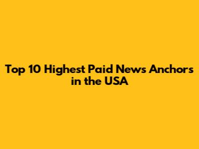 Top 10 Highest Paid News Anchors in the USA