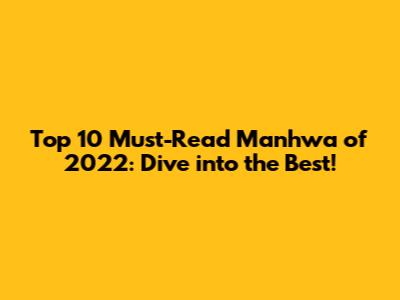 Top 10 Must-Read Manhwa of 2022: Dive into the Best!