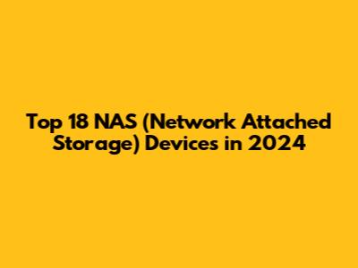 Top 18 NAS (Network Attached Storage) Devices in 2024