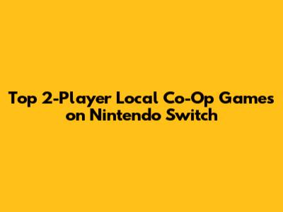 Top 2-Player Local Co-Op Games on Nintendo Switch