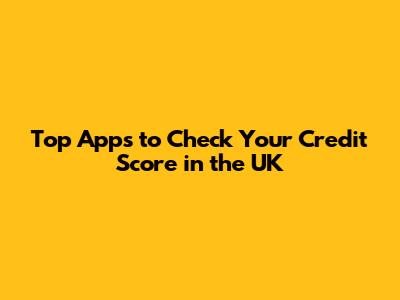 Top Apps to Check Your Credit Score in the UK