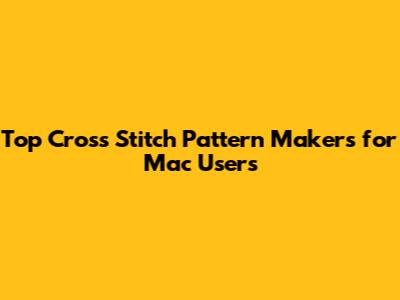 Top Cross Stitch Pattern Makers for Mac Users