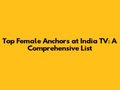 Top Female Anchors at India TV: A Comprehensive List