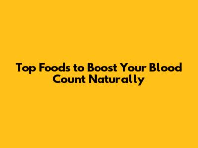 Top Foods to Boost Your Blood Count Naturally