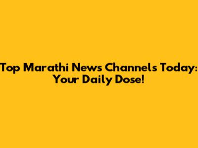 Top Marathi News Channels Today: Your Daily Dose!