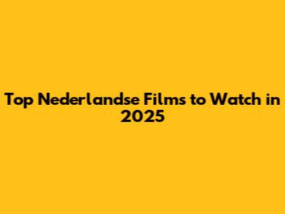 Top Nederlandse Films to Watch in 2025