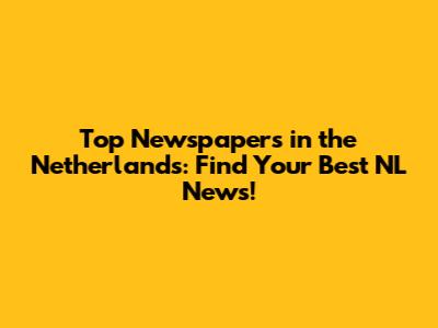 Top Newspapers in the Netherlands: Find Your Best NL News!