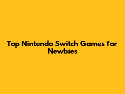 Top Nintendo Switch Games for Newbies