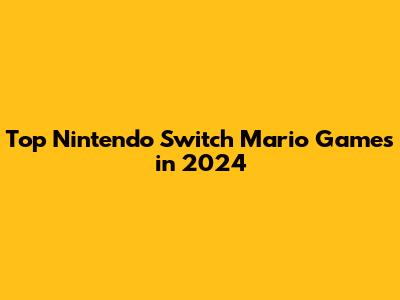 Top Nintendo Switch Mario Games in 2024