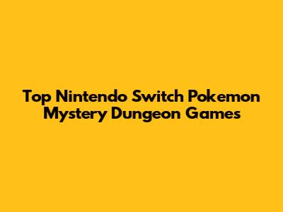 Top Nintendo Switch Pokemon Mystery Dungeon Games