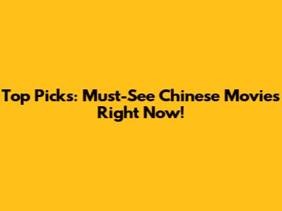 Top Picks: Must-See Chinese Movies Right Now!
