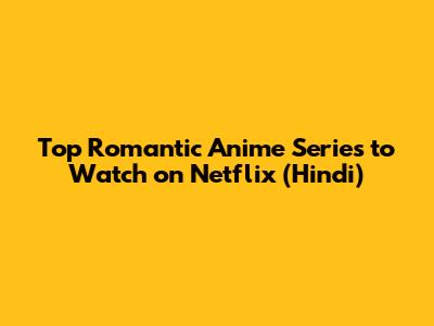 Top Romantic Anime Series to Watch on Netflix (Hindi)