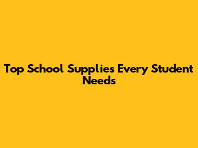 Top School Supplies Every Student Needs