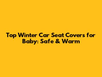 Top Winter Car Seat Covers for Baby: Safe & Warm