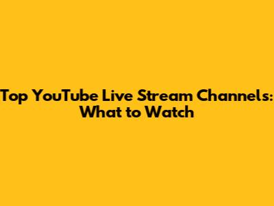 Top YouTube Live Stream Channels: What to Watch