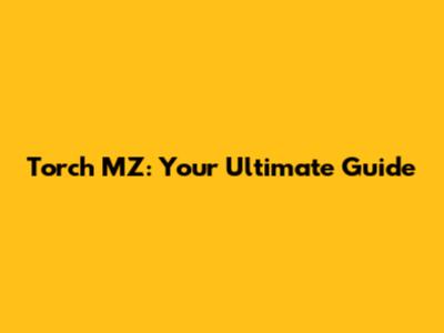 Torch MZ: Your Ultimate Guide