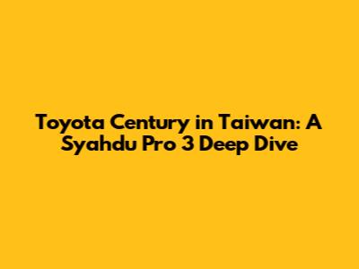 Toyota Century in Taiwan: A Syahdu Pro 3 Deep Dive
