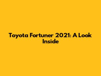 Toyota Fortuner 2021: A Look Inside