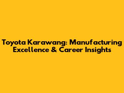 Toyota Karawang: Manufacturing Excellence & Career Insights