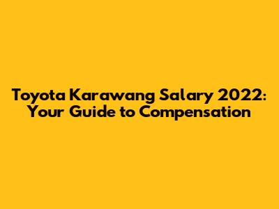 Toyota Karawang Salary 2022: Your Guide to Compensation