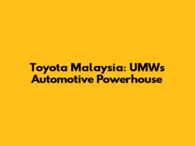 Toyota Malaysia: UMW's Automotive Powerhouse