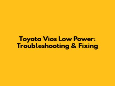 Toyota Vios Low Power: Troubleshooting & Fixing