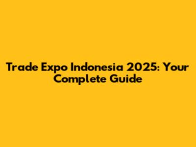 Trade Expo Indonesia 2025: Your Complete Guide