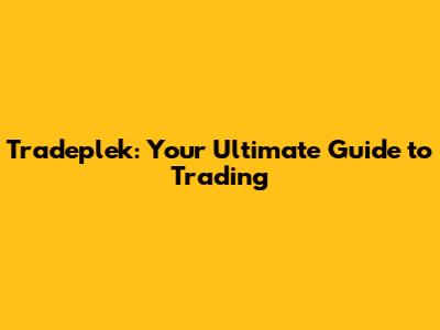 Tradeplek: Your Ultimate Guide to Trading