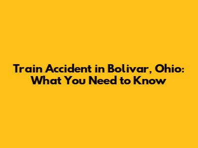 Train Accident in Bolivar, Ohio: What You Need to Know