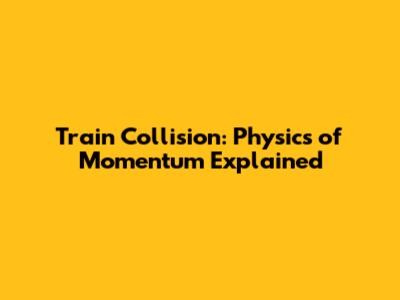 Train Collision: Physics of Momentum Explained