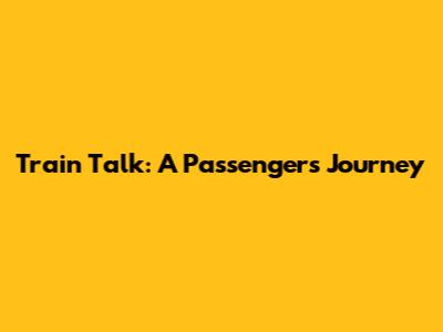 Train Talk: A Passenger's Journey