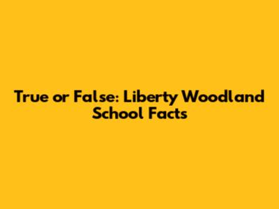 True or False: Liberty Woodland School Facts
