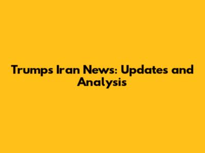 Trump's Iran News: Updates and Analysis