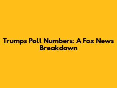 Trump's Poll Numbers: A Fox News Breakdown